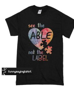 Autism See Able Not Labe t shirt