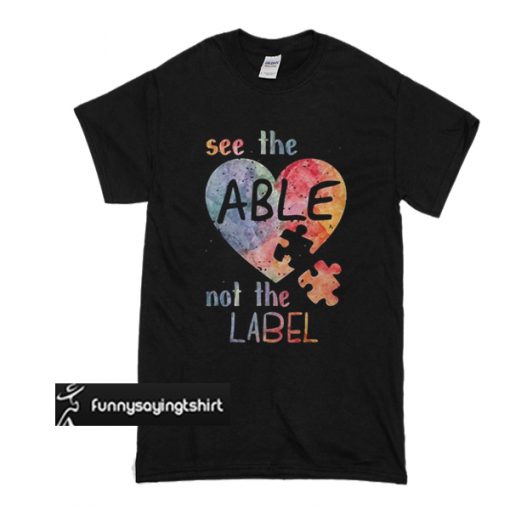 Autism See Able Not Labe t shirt