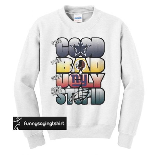 Dallas Cowboys Good Bad Ugly Stupid sweatshirt