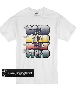 Dallas Cowboys Good Bad Ugly Stupid t shirt