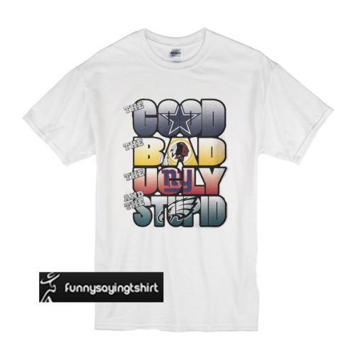 Dallas Cowboys Good Bad Ugly Stupid t shirt