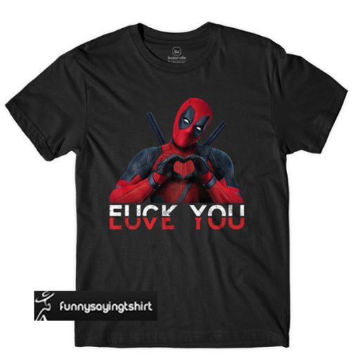 Deadpool Fuck You And Love You T-Shirt