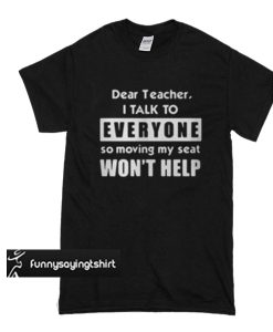 Dear teacher I talk to everyone t shirt