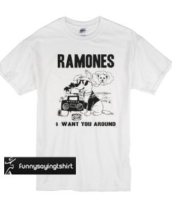 Dog Ramones I Want You Around t shirt