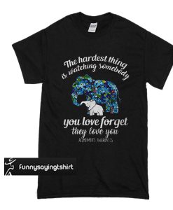 Elephant the hardest thing is watching somebody you love forget they love you t shirt