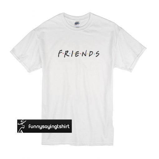 Friends t shirt