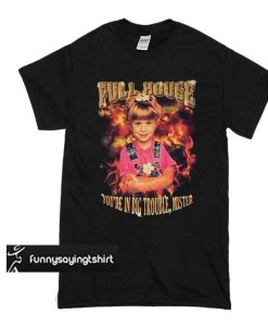 Full House You're In Big Trouble Mister t shirt