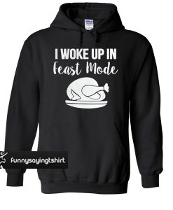 I woke up in feast mode hoodie