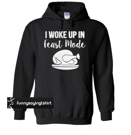 I woke up in feast mode hoodie