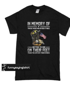 In Memory Of Those Who Believed It Was Better To Die t shirt