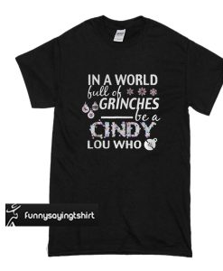 In a world full of grinches be a cindy lou who t shirt