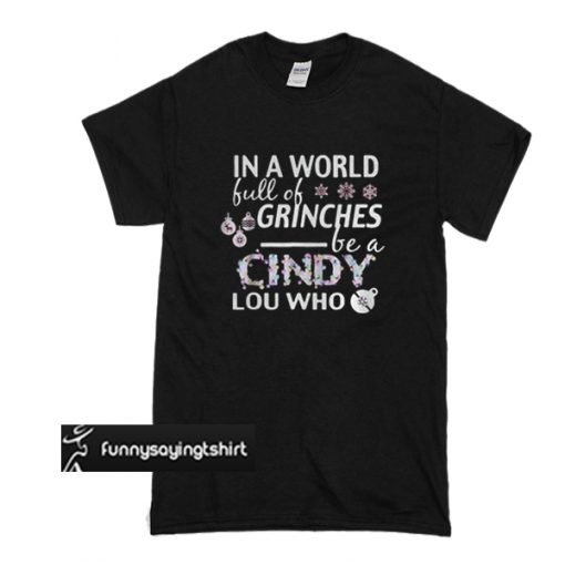 In a world full of grinches be a cindy lou who t shirt