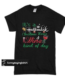 It’s a hallmark christmas movie and wine kind day t shirt