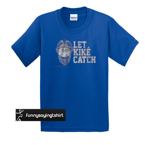 Los Angeles Dodgers fan let kike catch t shirt