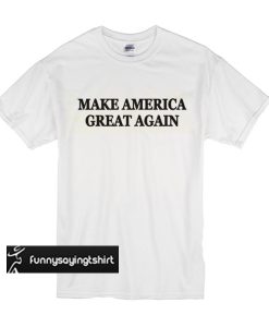 Make America Great Again t shirt