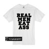 Real Men Eat Ass Quote t shirt