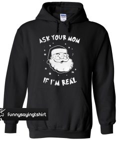 Santa Ask Your Mom If I'm Real hoodie