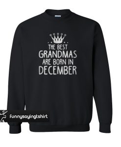 The best grandmas are born in December sweatshirt