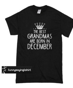 The best grandmas are born in December t shirt