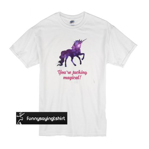 Unicorn - You're Fucking Magical t shirt