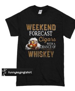 Weekend forecast cigars with a chance of whiskey t shirt