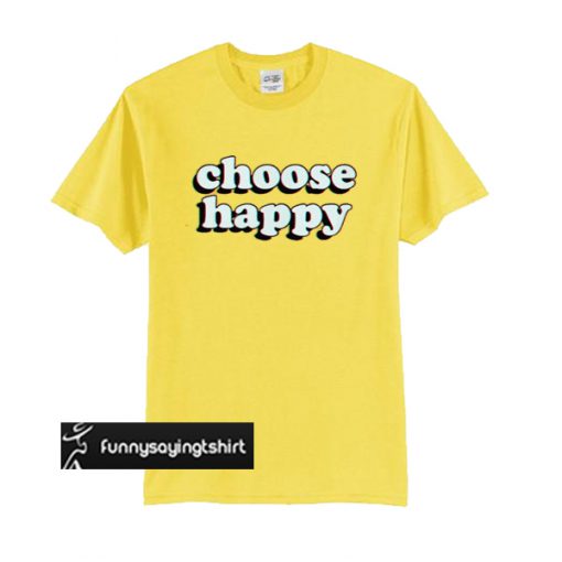 choose happy t shirt