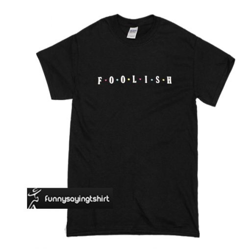 foolish t shirt