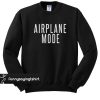 Airplane Mode sweatshirt