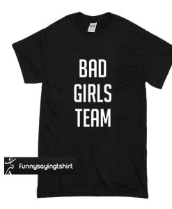 Bad Girls Team t shirt