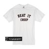 Beat It Creep t shirt