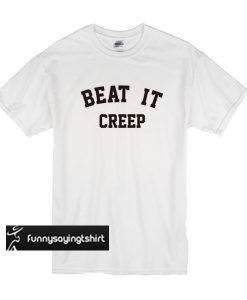 Beat It Creep t shirt