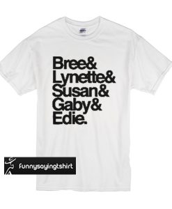 Bree Lynette Susan Gaby Edie t shirt