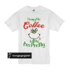 Bring me coffee Tell me I’m pretty t shirt