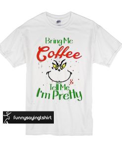 Bring me coffee Tell me I’m pretty t shirt