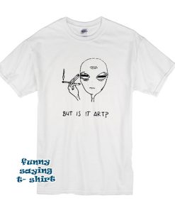 But Is It Art Alien t shirt