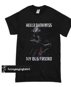 Darth Vader hello darkness my old friend t shirt