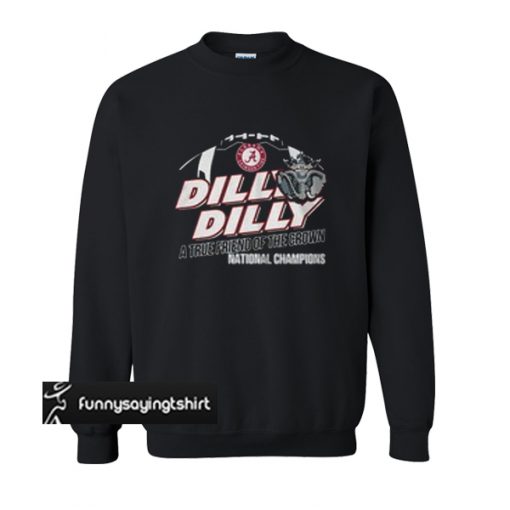 Dilly Dilly Alabama Crimson Tide A True Friend of the crown National Champions sweatshirt