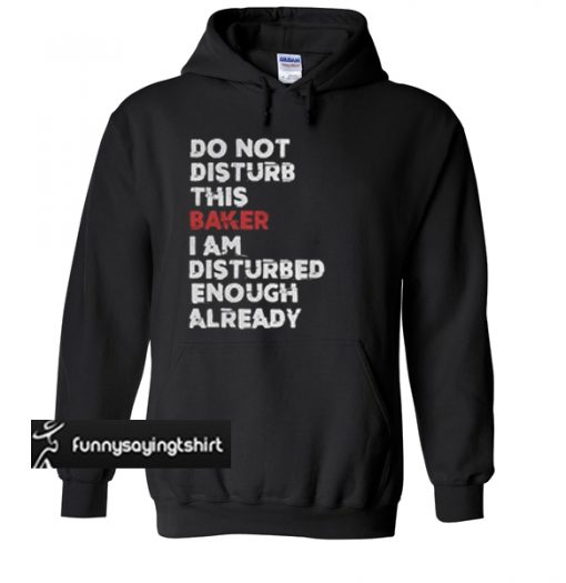 Do not disturb this baker I am disturbed enough already hoodie