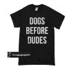 Dogs before dudes t shirt