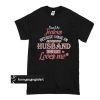 Don’t be Jealous because I have an awesome husband who just loves me t shirt