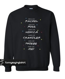 Dress Like Rachel Love Like Ross Clean Like Monica Laugh sweatshirt