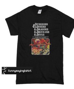 Dungeons and diners and dragons and drive ins and dives t shirt