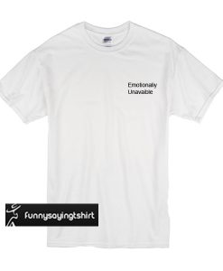 Emotionally unavailable t shirt