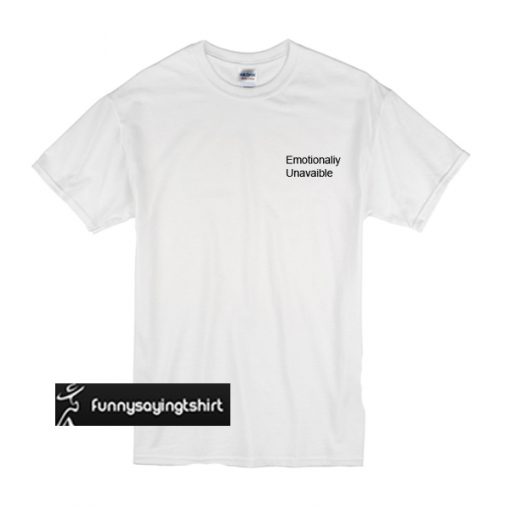 Emotionally unavailable t shirt