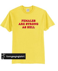 Females Are Strong As Hell t shirt