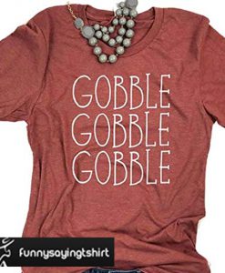Gobble Gobble Gobble t shirt