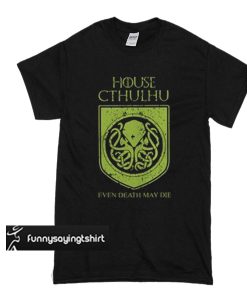 House Cthulhu even death may die t shirt