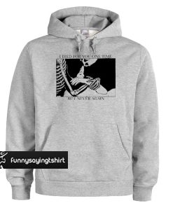 I Died For You One Time But Never Again hoodie