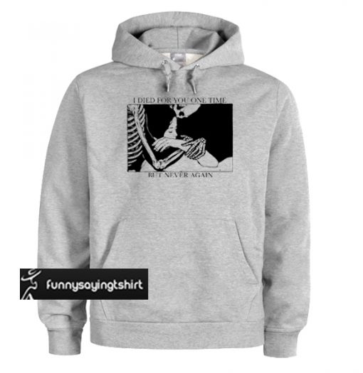 I Died For You One Time But Never Again hoodie