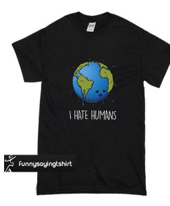 I Hate Human t shirt